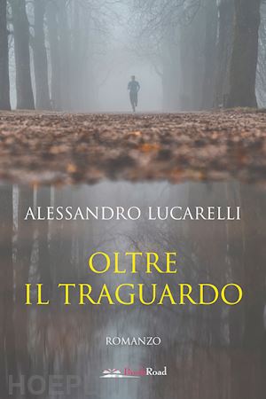 lucarelli alessandro - oltre il traguardo