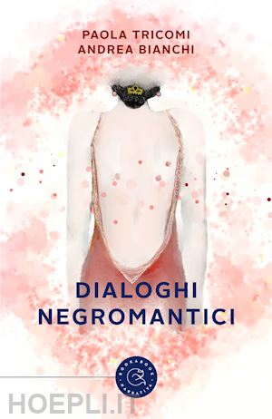 tricomi paola; bianchi andrea - dialoghi negromantici