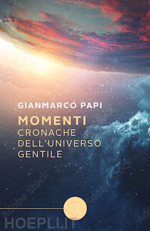 papi gianmarco - momenti. cronache dell'universo gentile