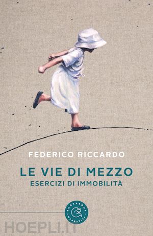 riccardo federico - le vie di mezzo. esercizi di immobilità