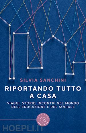 sanchini silvia - riportando tutto a casa. viaggi, storie, incontri nel mondo dell'educazione e de