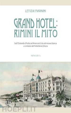 magnani letizia - grand hotel: rimini il mito. dall'ostenda d'italia ad amarcord, da astronave bia