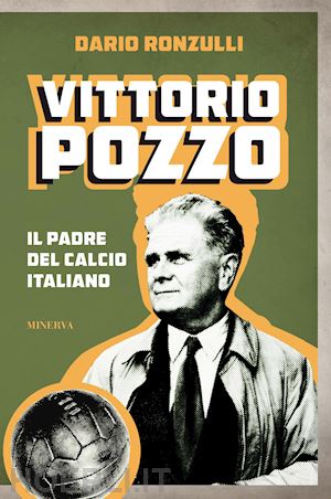 ronzulli dario - vittorio pozzo - il padre del calcio italiano