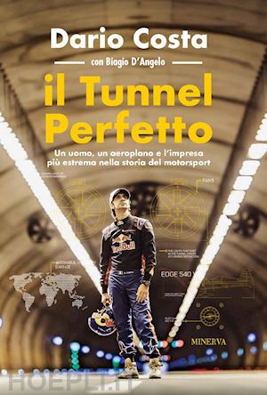 costa dario; d'angelo biagio - il tunnel perfetto. un uomo, un aeroplano e l'impresa più estrema nella storia del motorsport