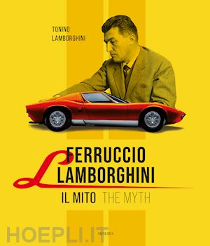 lamborghini tonino - ferruccio lamborghini - il mito the myth ediz. bilingue