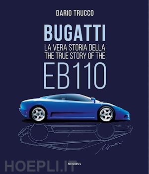 BUGATTI. LA VERA STORIA DELLA EB110-THE TRUE STORY OF THE EB100. EDIZ. ILLUSTRAT