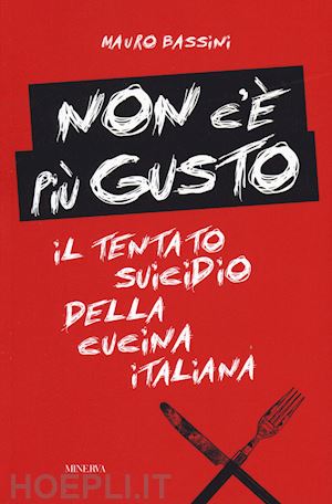 bassini mauro; raspelli edoardo - non c'e' piu' gusto. il tentato suicidio della cucina italiana