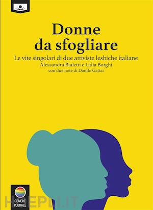 lidia borghi; alessandra bialetti - donne da sfogliare – le vite singolari di due attiviste lesbiche italiane