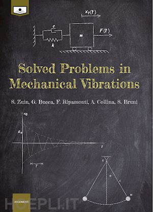 zuin s.; bucca g.; ripamonti f.; collina a.; bruni s. - solved problems in mechanical vibrations. ediz. integrale