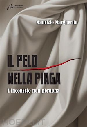 margherito maurizio - il pelo nella piaga. l'inconscio non perdona