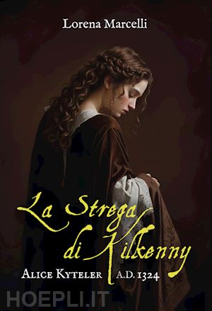 marcelli lorena - a.d. 1324. alice kyteler. la strega di kilkenny. ediz. integrale