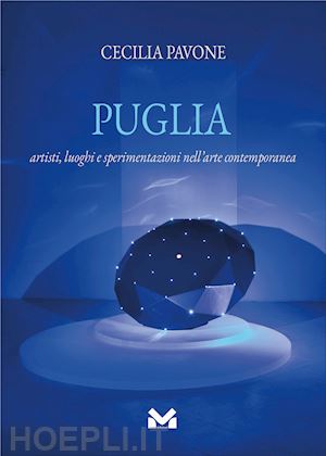 pavone cecilia - puglia. artisti, luoghi e sperimentazioni nell'arte contemporanea