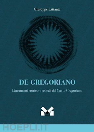 lattante giuseppe - de gregoriano. lineamenti storico-musicali del canto gregoriano