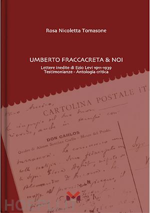 tomasone rosa nicoletta - umberto fraccacreta & noi. lettere inedite di ezio levi 1911-1939. testimonianze. antologia critica