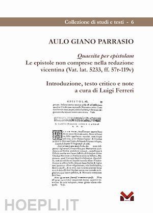 ferreri l.(curatore) - aulo giano parrasio. quaesita per epistolam. le epistole non comprese nella redazione vicentina (vat. lat. 5233, ff. 57r-119v)