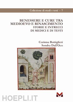 bottiglieri corinna; dall'oco sondra - benessere e cure tra medioevo e rinascimento. storie e intrecci di medici e di testi