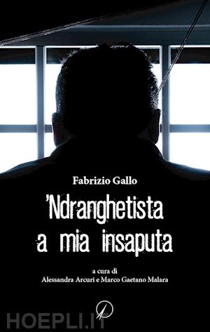 gallo fabrizio - 'ndranghetista a mia insaputa