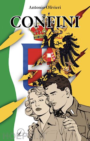 olivieri antonio - confini. racconto di una famiglia del primiero durante la prima guerra mondiale