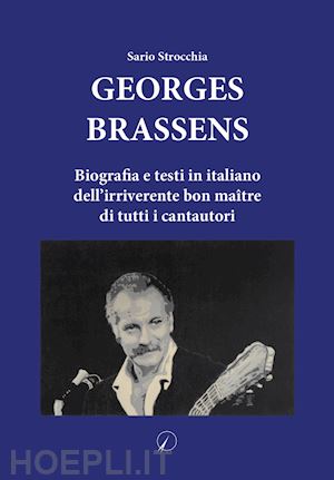 strocchia sario - georges brassens. biografia e testi in italiano dell'irriverente bon maître di tutti i cantautori