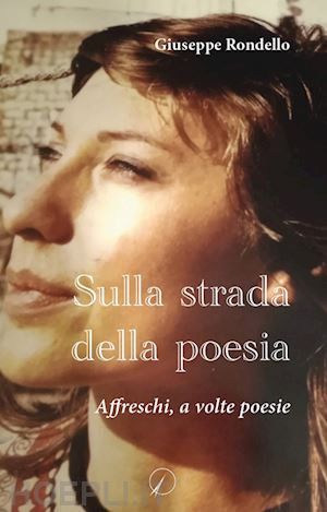 rondello giuseppe - sulla strada della poesia. affreschi, a volte poesie