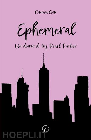 gatti caterina - ephemeral. un diario di ivy pearl parker