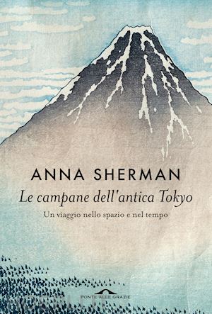 sherman anna - le campane dell'antica tokyo. un viaggio nello spazio e nel tempo