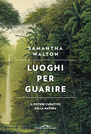 walton samantha - luoghi per guarire. il potere curativo della natura