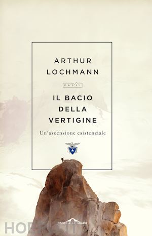 lochmann arthur - il bacio della vertigine. un'ascensione esistenziale