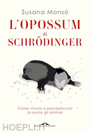 monso' susana - l'opossum di schrodinger  - come vivono e percepiscono la morte gli animali