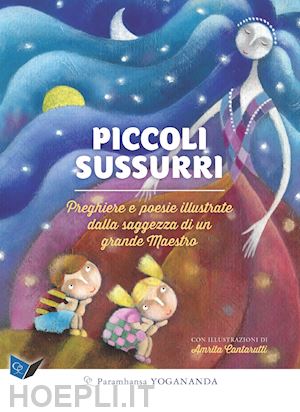 paramhansa yogananda - piccoli sussurri. preghiere e poesie illustrate dalla saggezza di un grande maes