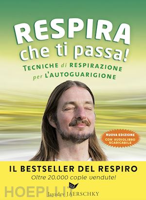 jaerschky jayadev - respira che ti passa! tecniche di respirazione per l'autoguarigione. nuova ediz.