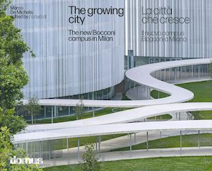 de michelis m. (curatore) - citta' che cresce. il nuovo campus bocconi a milano-the growing city : the new b