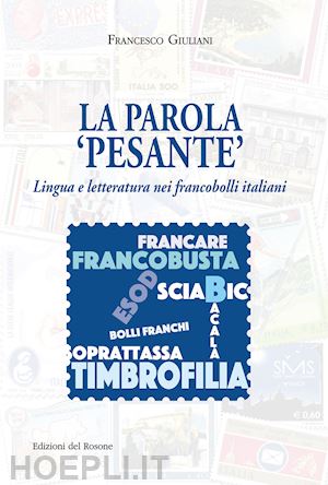 giuliani francesco - la parola «pesante». lingua e letteratura nei francobolli italiani