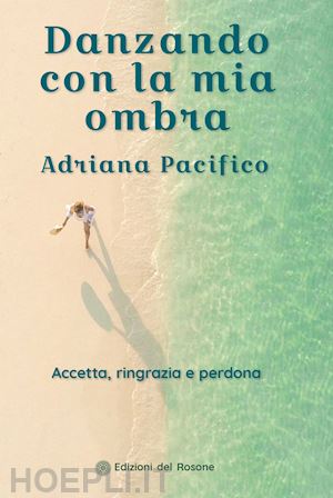 pacifico adriana - danzando con la mia ombra. accetta, ringrazia e perdona