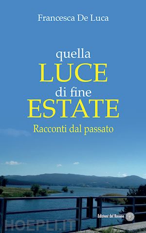 de luca francesca - quella luce di fine estate. racconti dal passato