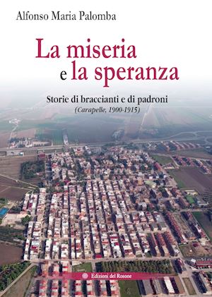 palomba alfonso maria - la miseria e la speranza. storie di braccianti e di padroni (carapelle, 1900-1915)