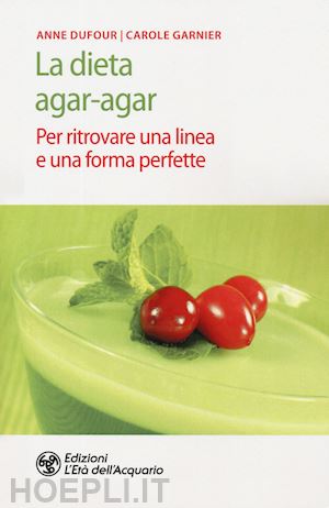 dufour anne; garnier carole - la dieta agar-agar. per ritrovare una linea e una forma perfette