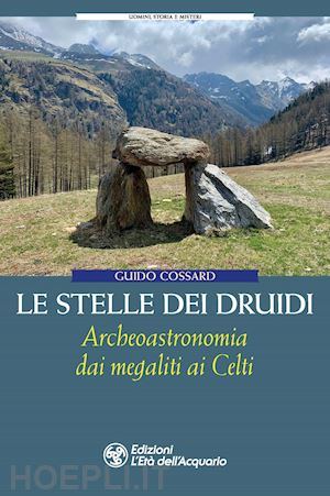 cossard guido - le stelle dei druidi. archeoastronomia dai megaliti ai celti