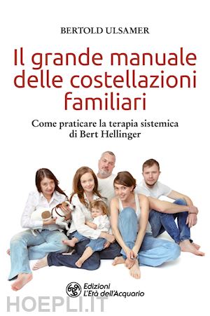 ulsamer bertold - il grande manuale delle costellazioni familiari. come praticare la terapia sistemica di bert hellinger