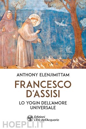 elenjimittam anthony - francesco d'assisi. lo yogin dell'amore universale