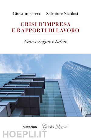 greco giovanni; nicolisi salvatore - crisi d'impresa e rapporti di lavoro. nuove regole e tutele