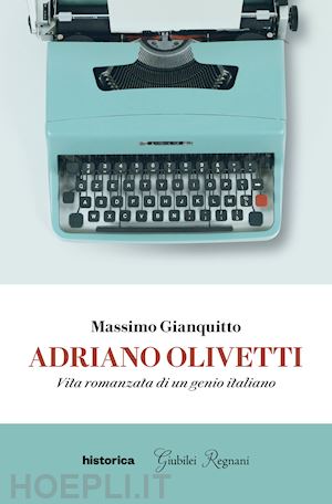 gianquitto massimo - adriano olivetti. vita romanzata di un genio italiano