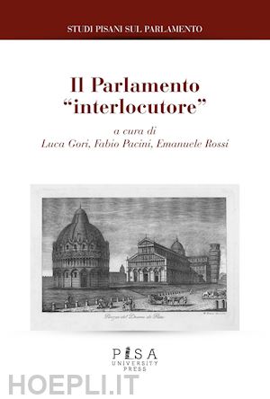 gori l.(curatore); pacini f.(curatore); rossi e.(curatore) - studi pisani sul parlamento. vol. 8: il parlamento «interlocutore»