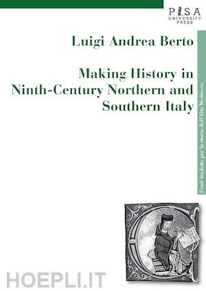 berto luigi andrea - making history in ninth-century northern and southern italy