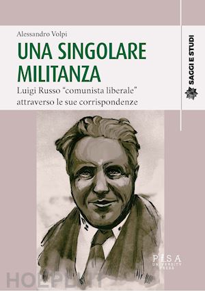 volpi alessandro - singolare militanza. luigi russo «comunista liberale» attraverso le sue corrispo