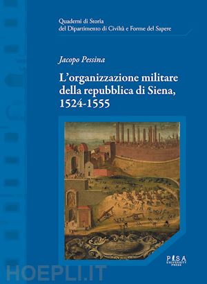pessina jacopo - l'organizzazione militare della repubblica di siena, 1524-1555