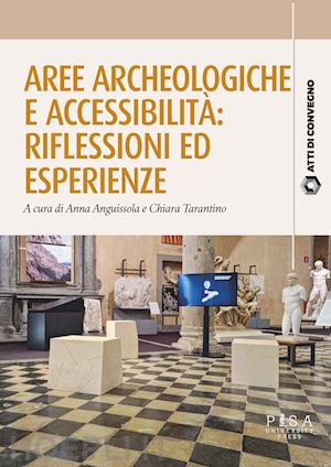 anguissola a. (curatore); tarantino c. (curatore) - aree archeologiche e accessibilita'. riflessioni ed esperienze
