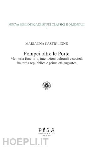 castiglione marianna - pompei oltre le porte. memoria funeraria, interazioni culturali e societa' fra t