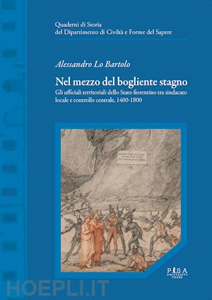 lo bartolo alessandro - nel mezzo del bogliente stagno. gli ufficiali territoriali dello stato fiorentin