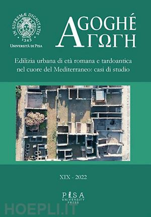 facella a.(curatore) - agoghè. atti della scuola di specializzazione in beni archeologici. vol. 19: edilizia urbana di età romana e tardoantica nel cuore del mediterraneo: casi di studio